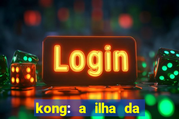 kong: a ilha da caveira filme completo dublado mega filmes